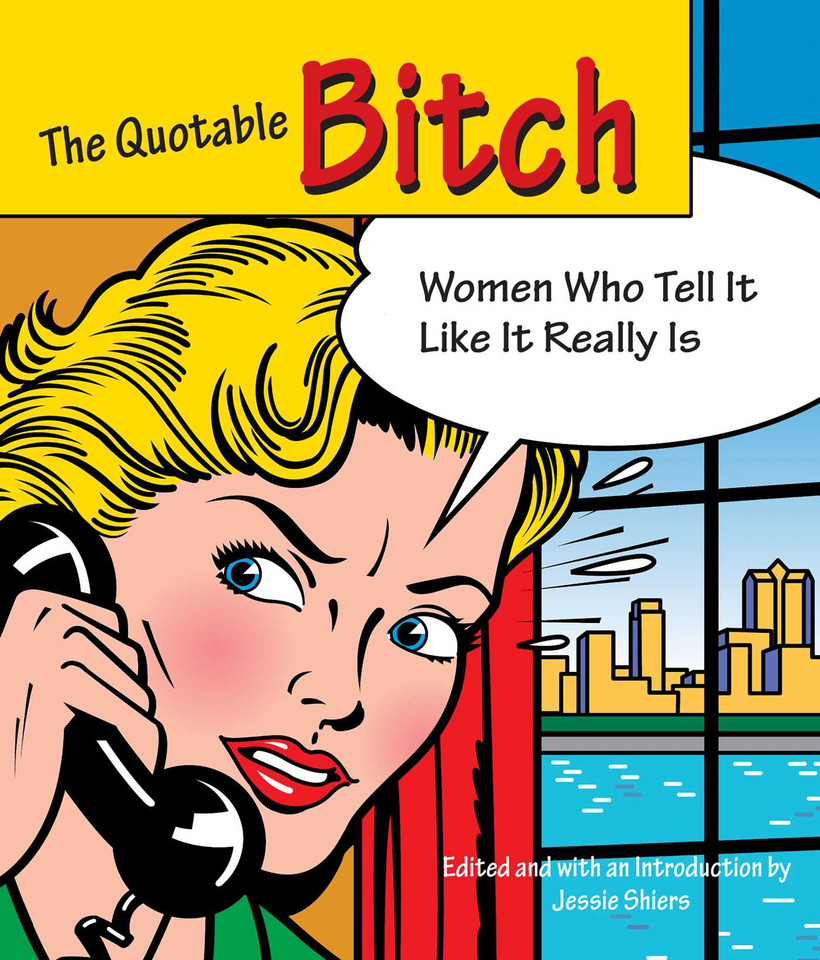Quotable Bitch: Women Who Tell It Like It Really Is (Quotable) book cover by 