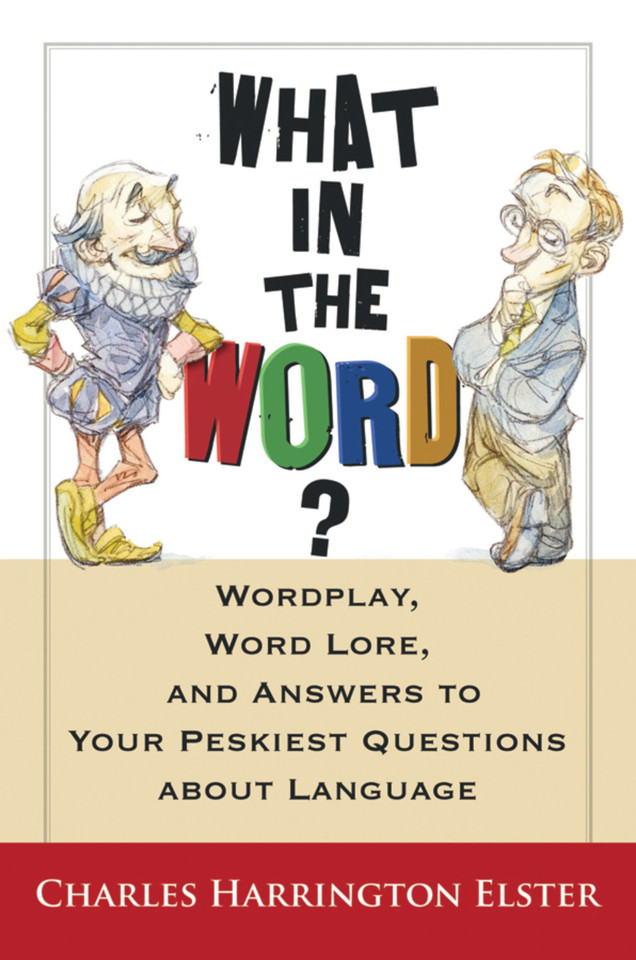 What In The Word?: Wordplay, Word Lore, and Answers to Your Peskiest Questions about Language [9780156031974]