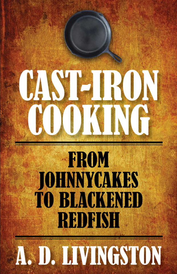 Cast-Iron Cooking: From Johnnycakes To Blackened Redfish book cover by A. D. Livingston