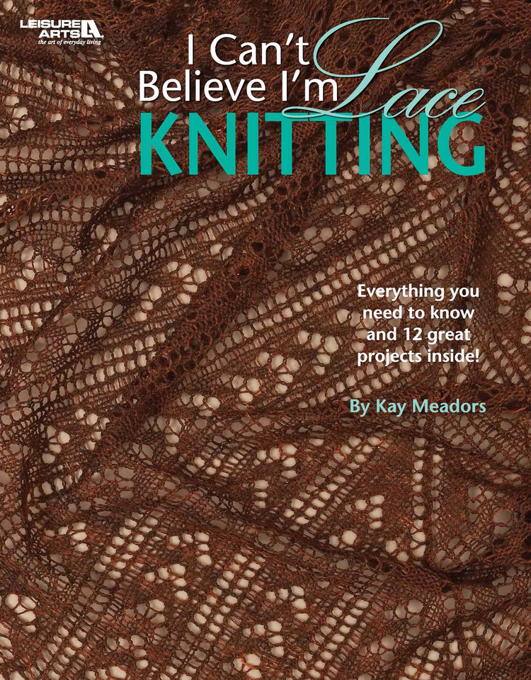I Can't Believe I'm Lace Knitting: Everything You Need to Know and 12 Great Projects Inside! book cover by Kay Meadors