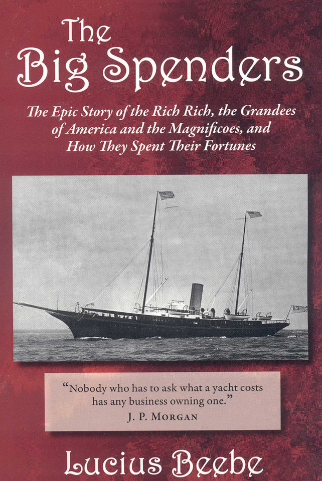 The Big Spenders: The Epic Story of the Rich Rich, the Grandees of America and the Magnificoes, and How They Spent Their Fortunes book cover by Lucius Beebe