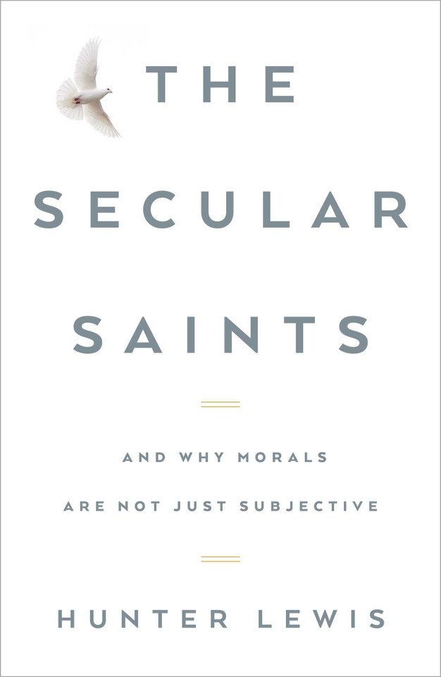 The Secular Saints: And Why Morals Are Not Just Subjective book cover by Hunter Lewis