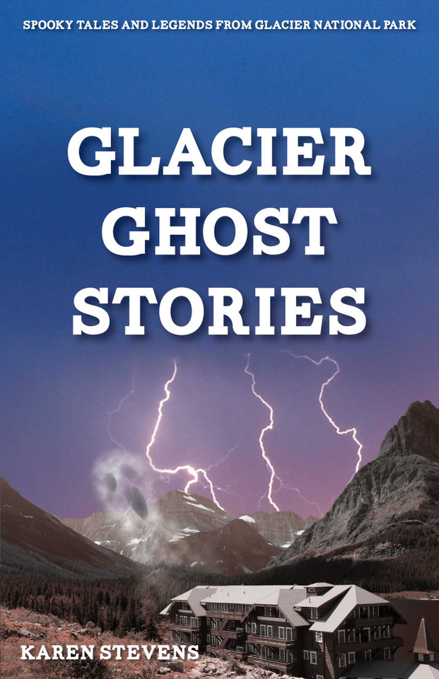 Glacier Ghost Stories: Spooky Tales and Legends From Glacier National Park book cover by Karen Stevens
