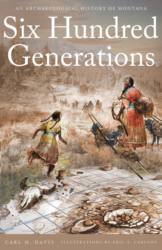 Six Hundred Generations: An Archaeological History of Montana book cover by Carl M. Davis