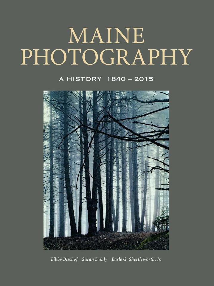 Maine Photography: A History, 1840-2015 book cover by Libby Bischof, Susan Danly, Earle G. Shettleworth