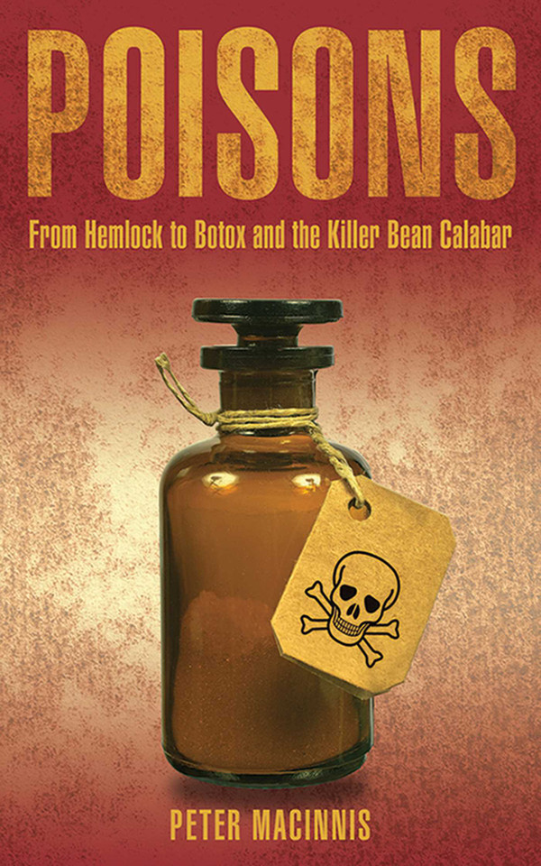 Poisons: From Hemlock to Botox and the Killer Bean of Calabar book cover by Peter Macinnis