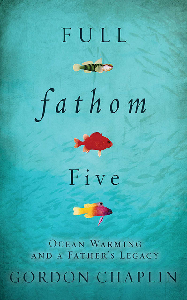 Full Fathom Five: Ocean Warming and a Father's Legacy book cover by Gordon Chaplin