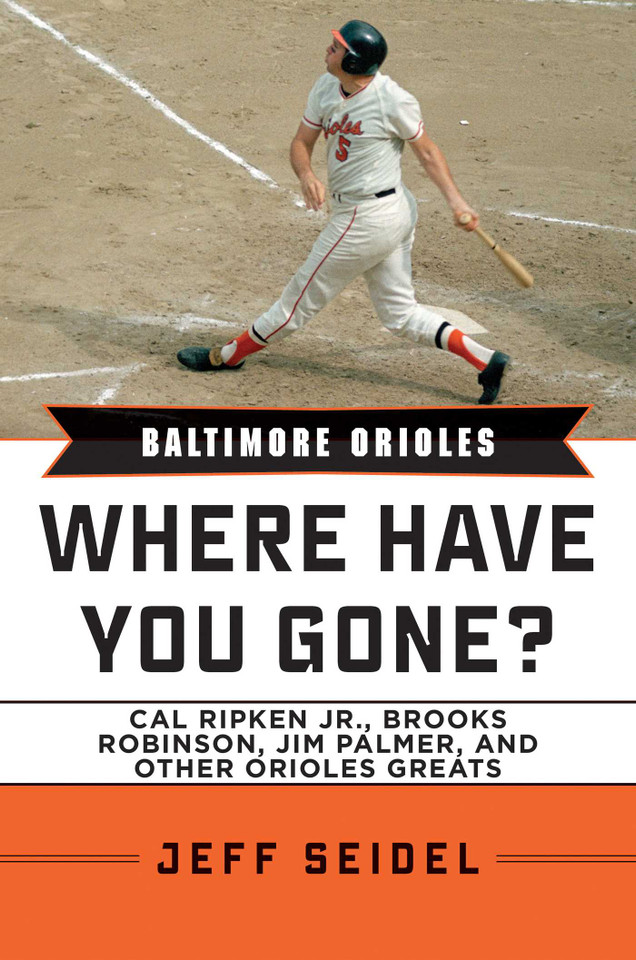 Baltimore Orioles: Where Have You Gone? Cal Ripken Jr., Brooks Robinson, Jim Palmer, and Other Orioles Greats (Where Have You Gone?) book cover by Jeff Seidel