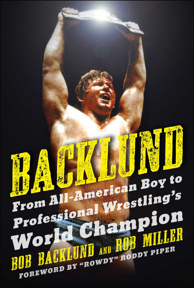 Backlund: From All-American Boy to Professional Wrestling's World Champion book cover by Bob Backlund, Robert H. Miller