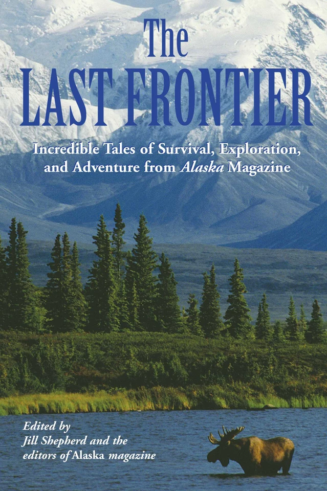 Last Frontier: Incredible Tales Of Survival, Exploration, And Adventure From Alaska Magazine book cover by Alaska Magazine, Jill Shepherd