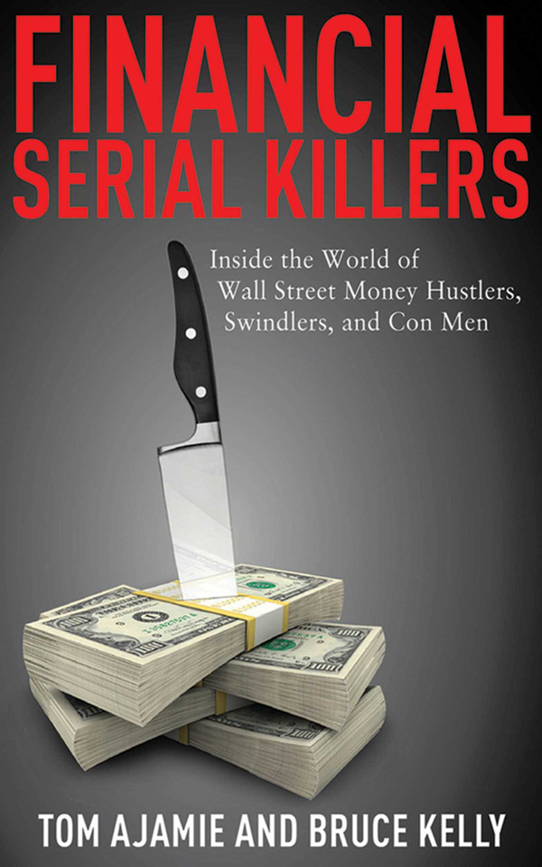 Financial Serial Killers: Inside the World of Wall Street Money Hustlers, Swindlers, and Con Men book cover by Tom Ajamie, Bruce Kelly
