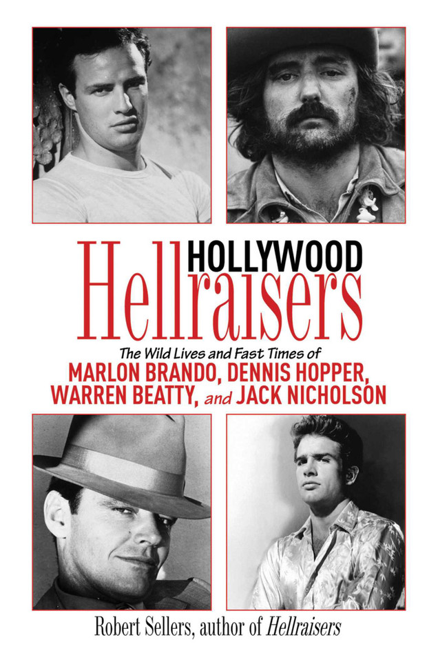 Hollywood Hellraisers: The Wild Lives and Fast Times of Marlon Brando, Dennis Hopper, Warren Beatty, and Jack Nicholson book cover by Robert Sellers