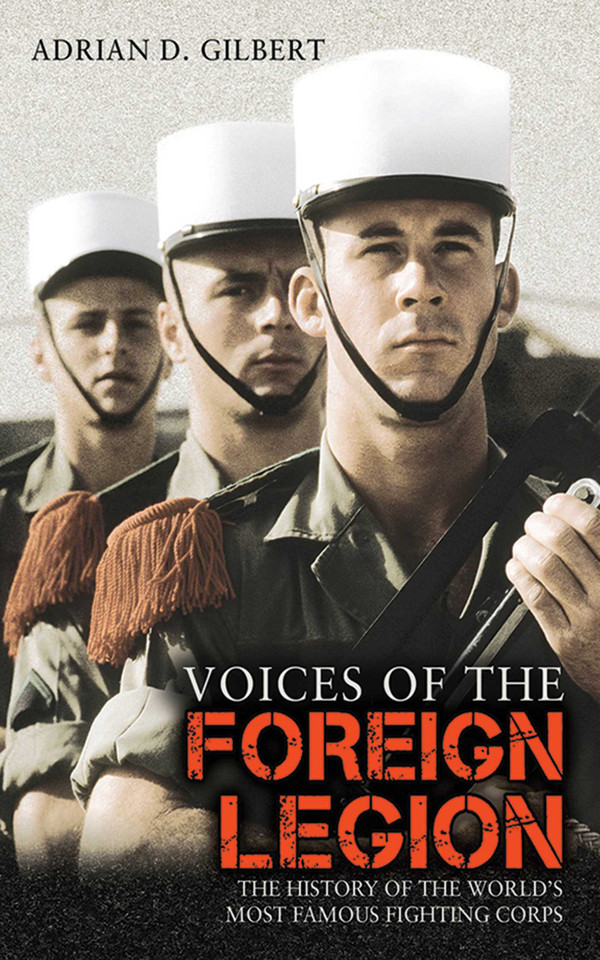 Voices of the Foreign Legion: The History of the World's Most Famous Fighting Corps book cover by Adrian D. Gilbert