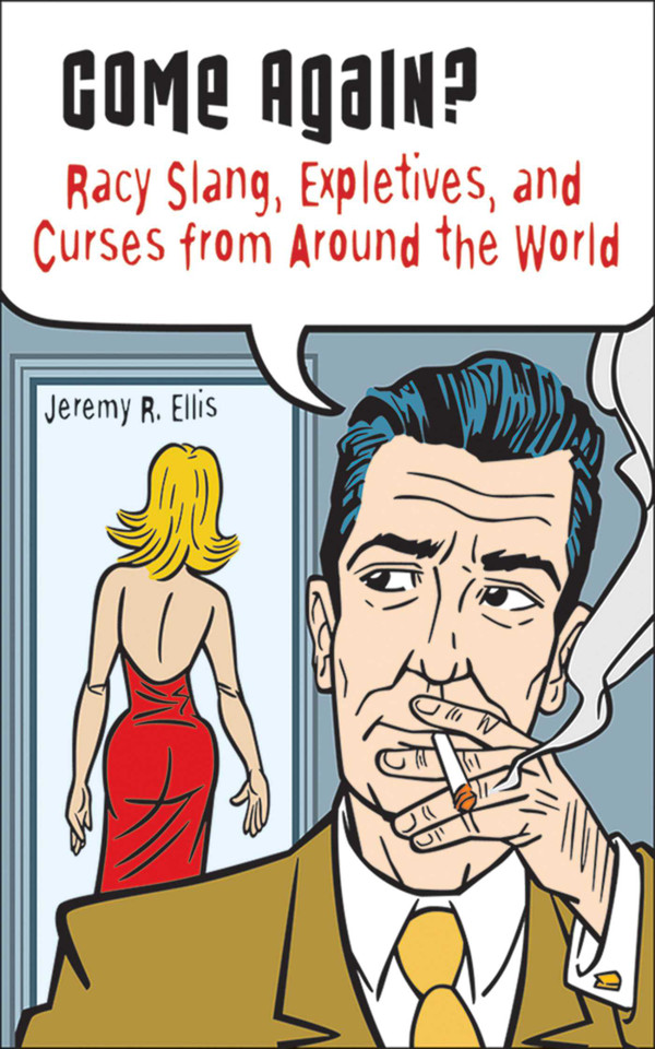Come Again?: Racy Slang, Expletives, and Curses from Around the World book cover by Jeremy R. Ellis