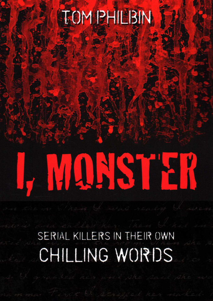 I, Monster: Serial Killers in Their Own Chilling Words book cover by Tom Philbin