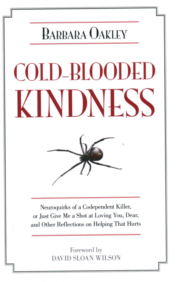 Cold-Blooded Kindness: Neuroquirks of a Codependent Killer, or Just Give Me a Shot at Loving You, Dear, and Other Reflections on Helping That Hurts book cover by Barbara Oakley