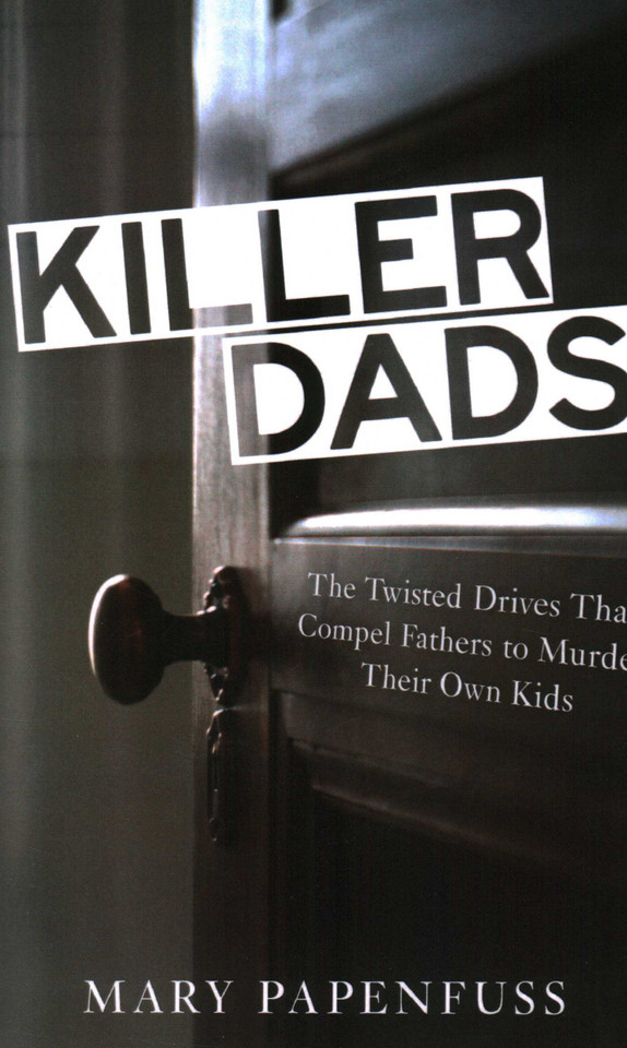 Killer Dads: The Twisted Drives that Compel Fathers to Murder Their Own Kids book cover by Mary Papenfuss