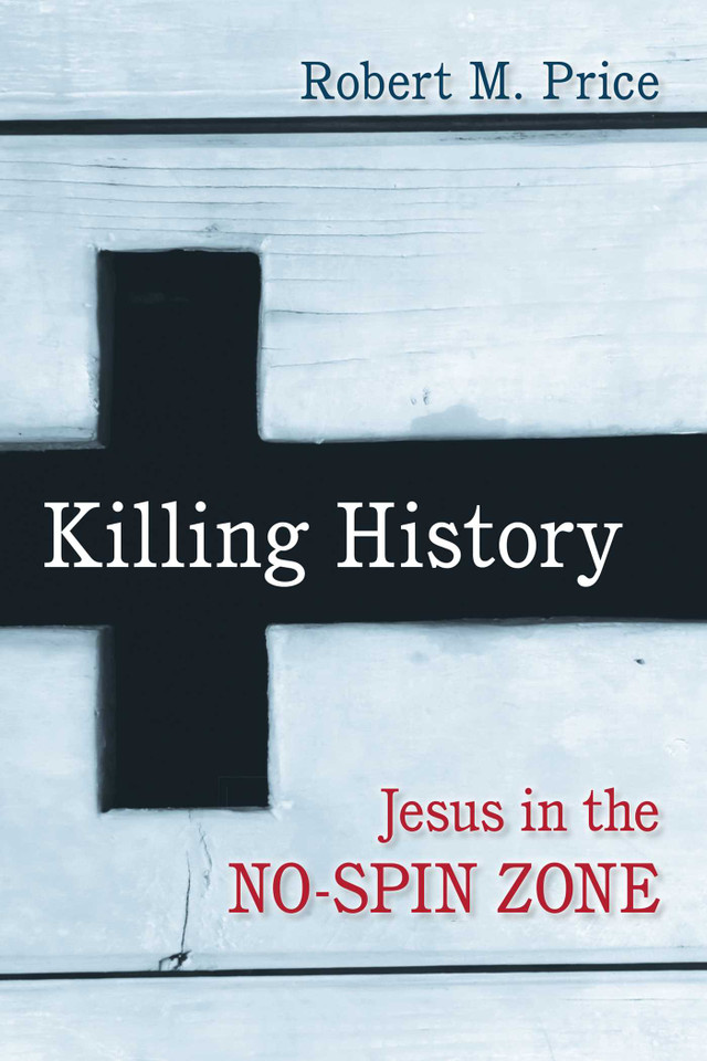 Killing History: Jesus in the No-Spin Zone book cover by Robert M. Price