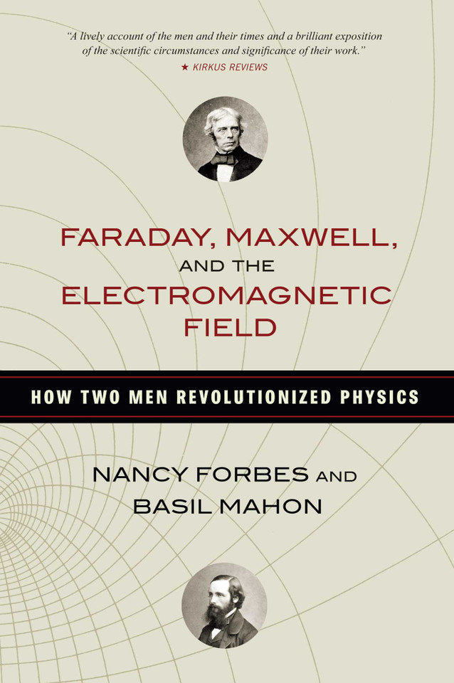 Faraday, Maxwell, and the Electromagnetic Field: How Two Men Revolutionized Physics book cover by Nancy Forbes, Basil Mahon