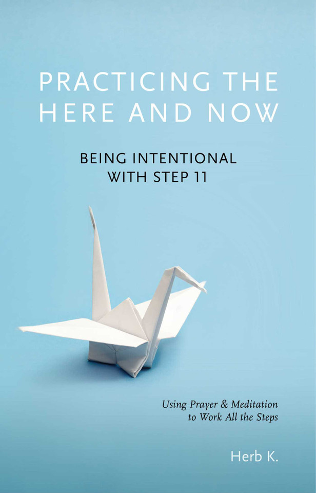 Practicing the Here and Now: Being Intentional with Step 11, Using Prayer & Meditation to Work All the Steps book cover by Herb K