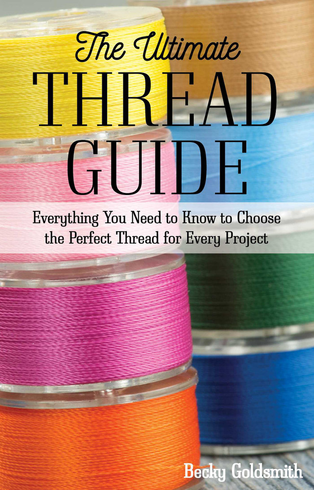 The Ultimate Thread Guide: Everything You Need to Know to Choose the Perfect Thread for Every Project book cover by Becky Goldsmith