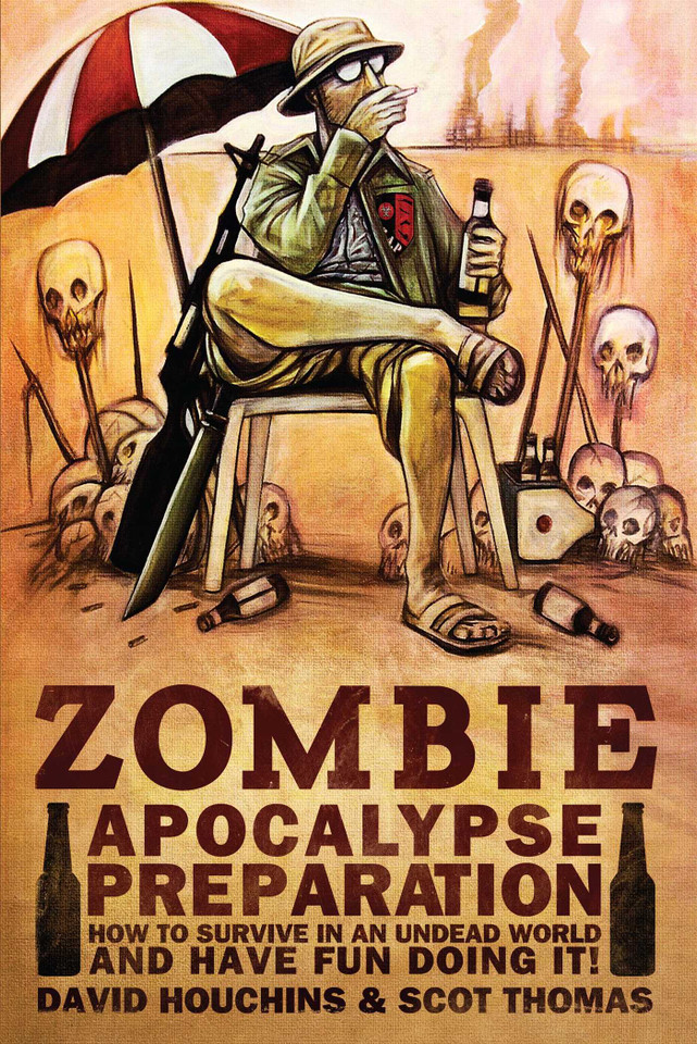 Zombie Apocalypse Preparation: How to Survive in an Undead World and Have Fun Doing It! book cover by David  Houchins, Scot  Thomas