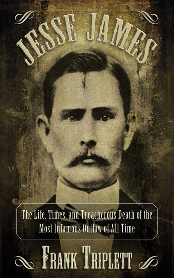 Jesse James: The Life, Times, and Treacherous Death of the Most Infamous Outlaw of All Time book cover by Frank Triplett