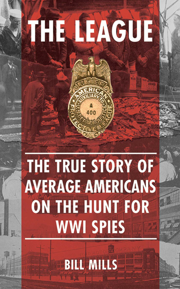The League: The  True Story of Average Americans on the Hunt for WWI Spies book cover by Bill Mills