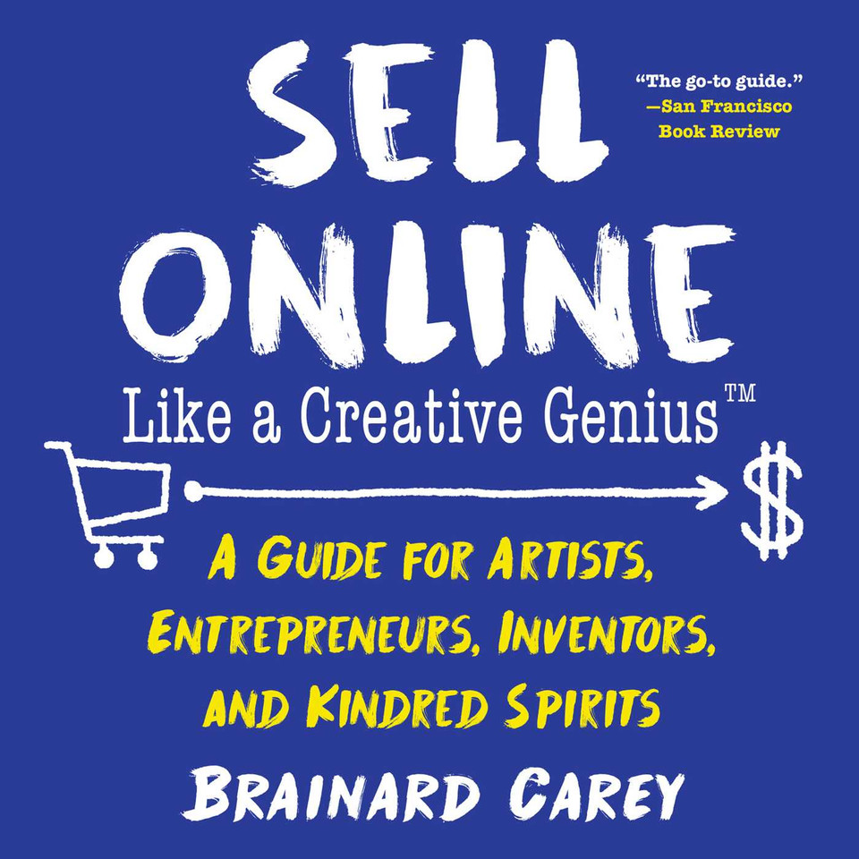 Sell Online Like a Creative Genius: A Guide for Artists, Entrepreneurs, Inventors, and Kindred Spirits (Like a Creative Genius) book cover by Brainard Carey