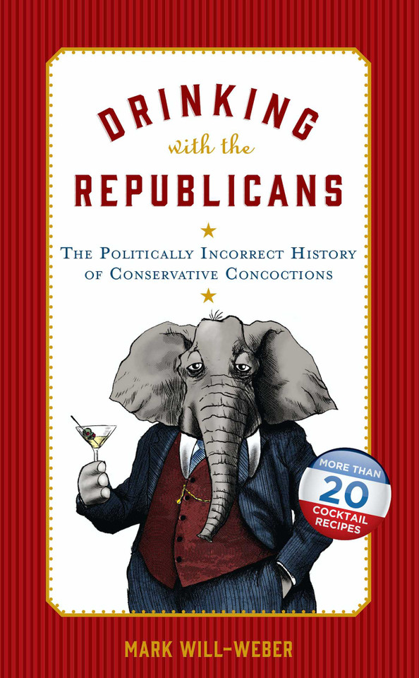 Drinking with the Republicans: The Politically Incorrect History of Conservative Concoctions book cover by Mark Will-Weber
