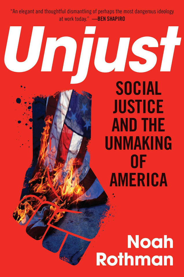 Unjust: Social Justice and the Unmaking of America book cover by Noah Rothman