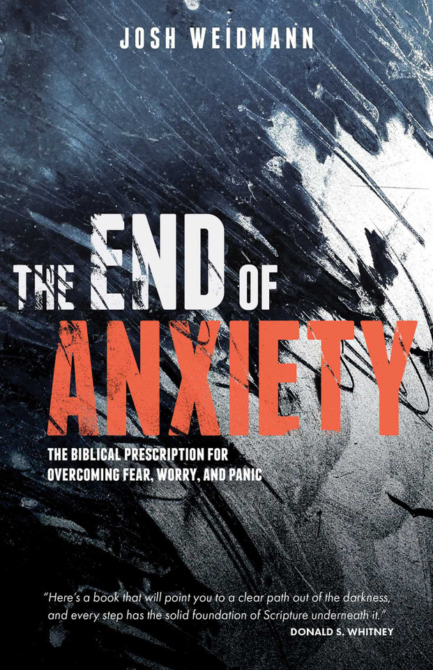 The End of Anxiety: The Biblical Prescription for Overcoming Fear, Worry, and Panic book cover by Josh Weidmann