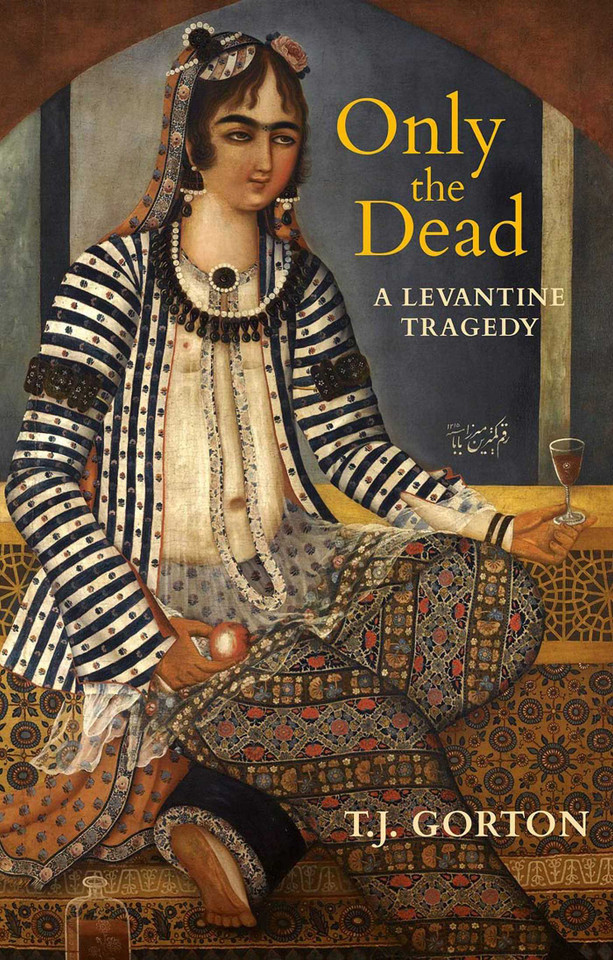 Only the Dead: A Levantine Tragedy book cover by T. J. Gorton