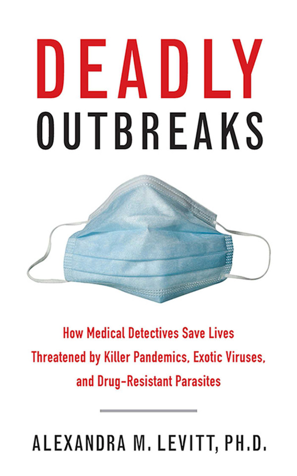 Deadly Outbreaks: How Medical Detectives Save Lives Threatened by Killer Pandemics, Exotic Viruses, and Drug-Resistant Parasites book cover by Alexandra M. Levitt