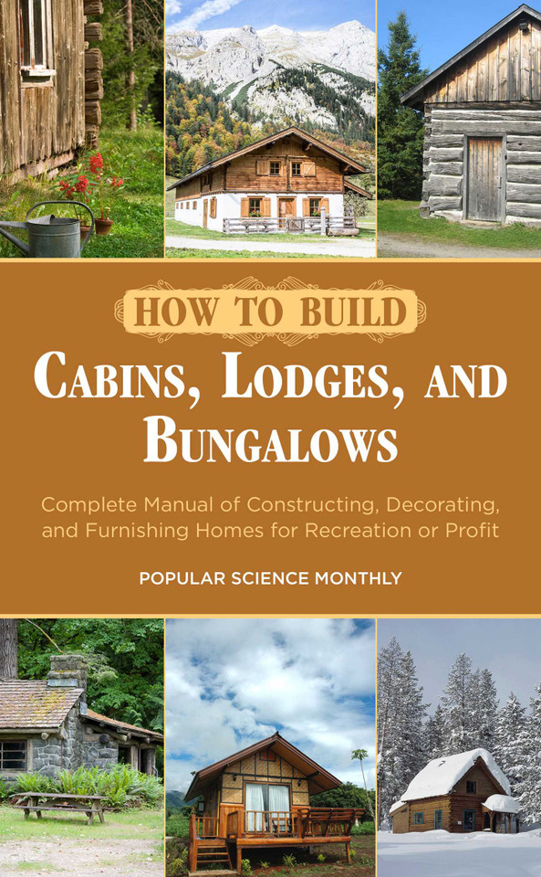 How to Build Cabins, Lodges, and Bungalows: Complete Manual of Constructing, Decorating, and Furnishing Homes for Recreation or Profit book cover by Popular Science Monthly