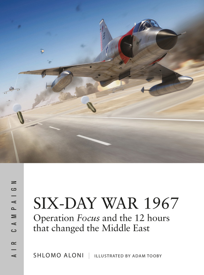 Six-Day War 1967: Operation Focus and the 12 hours that changed the Middle East (Air Campaign #10) book cover by Shlomo Aloni