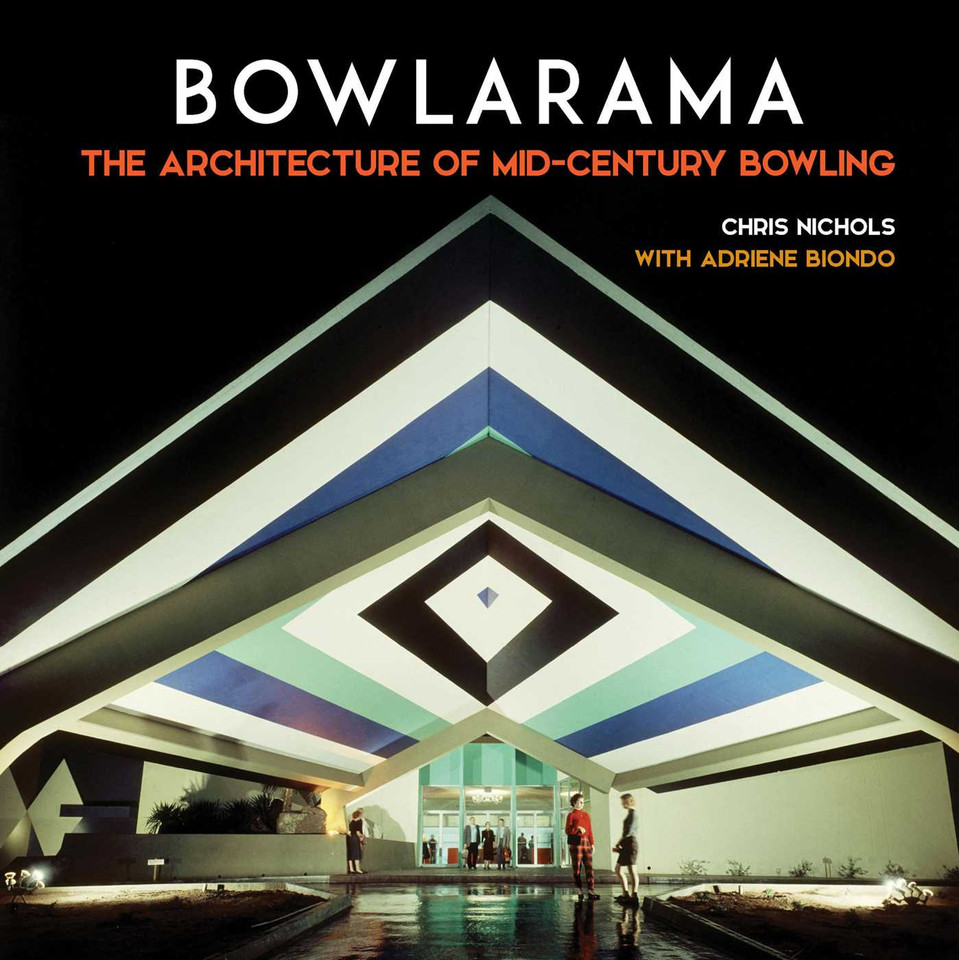 Bowlarama: The Architecture of Mid-Century Bowling book cover by Chris Nichols