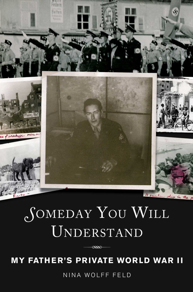 Someday You Will Understand: My Father's Private World War II book cover by Nina Wolff Feld