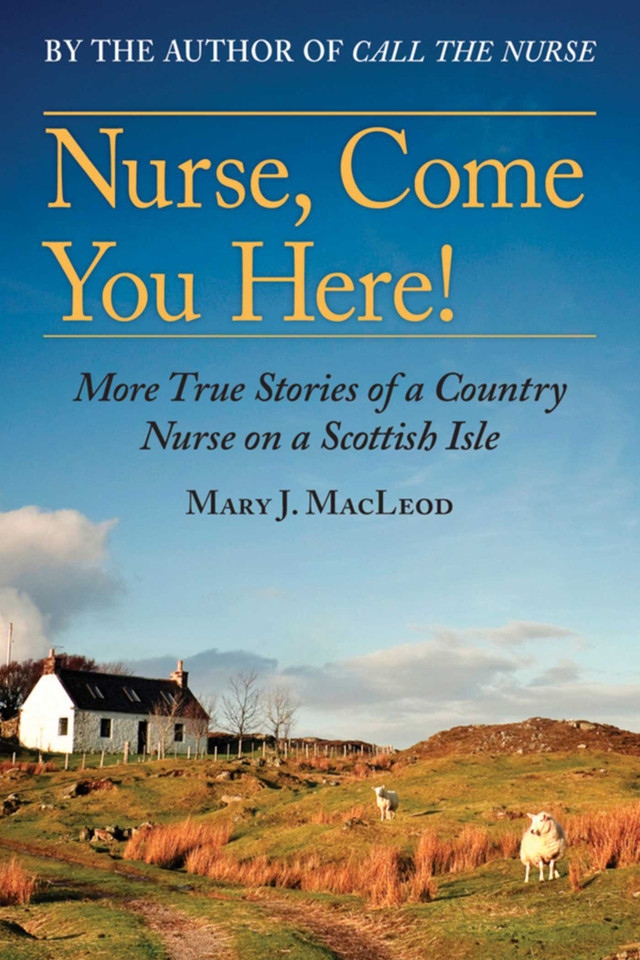 Nurse, Come You Here!: More True Stories of a Country Nurse on a Scottish Isle (The Country Nurse Series, Book Two) (The Country Nurse) book cover by Mary J. MacLeod