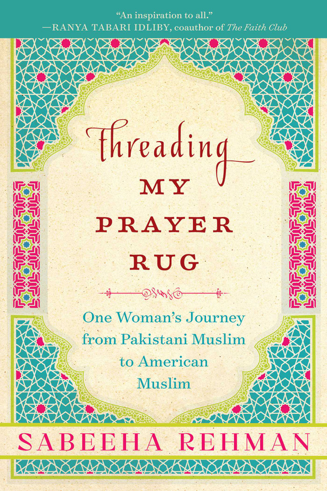 Threading My Prayer Rug: One Woman's Journey from Pakistani Muslim to American Muslim book cover by Sabeeha Rehman