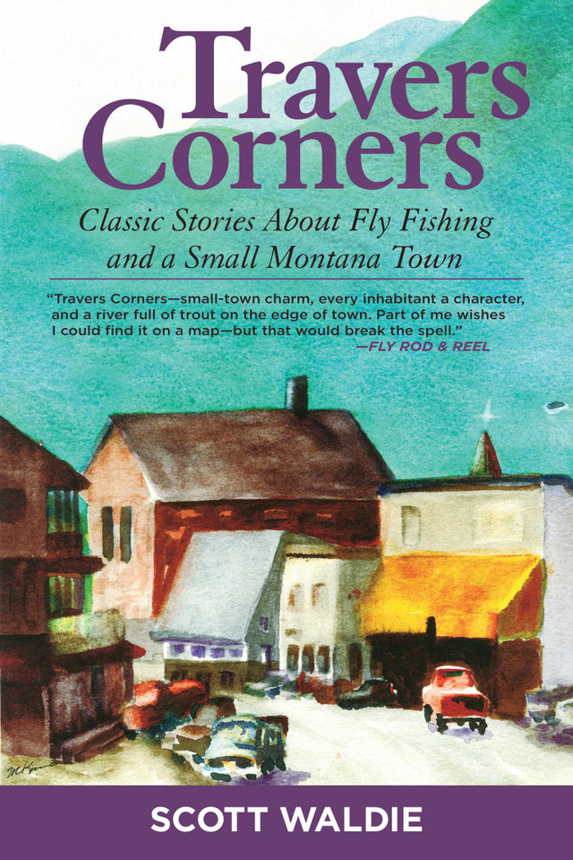 Travers Corners: Classic Stories about Fly Fishing and a Small Montana Town book cover by Scott Waldie