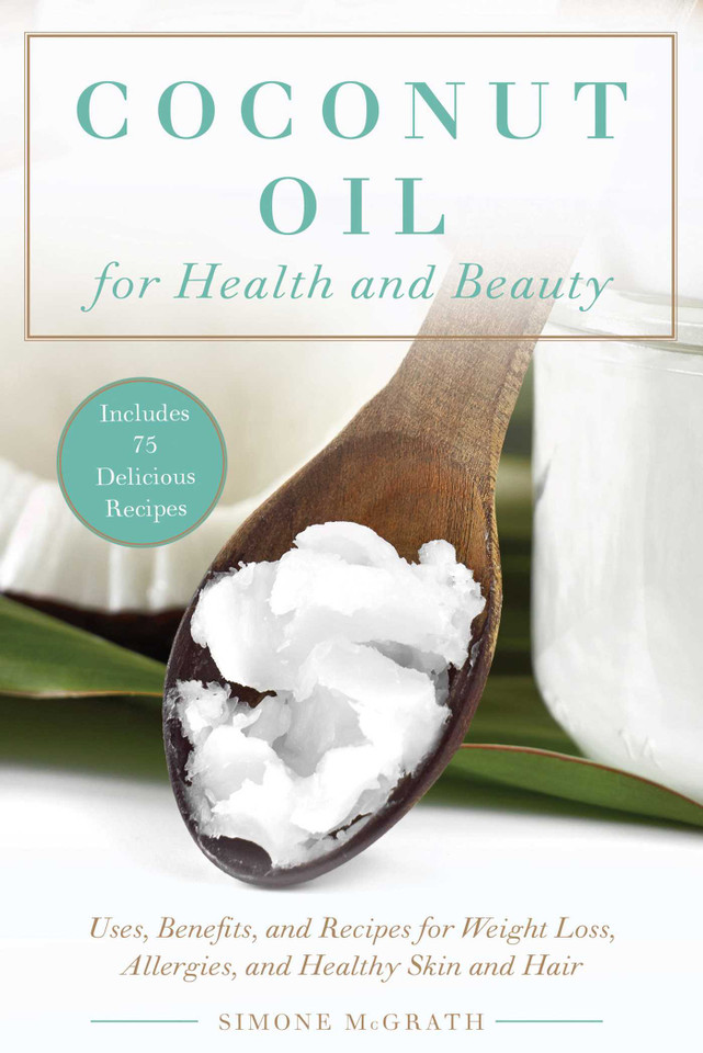 Coconut Oil for Health and Beauty: Uses, Benefits, and Recipes for Weight Loss, Allergies, and Healthy Skin and Hair book cover by Simone McGrath