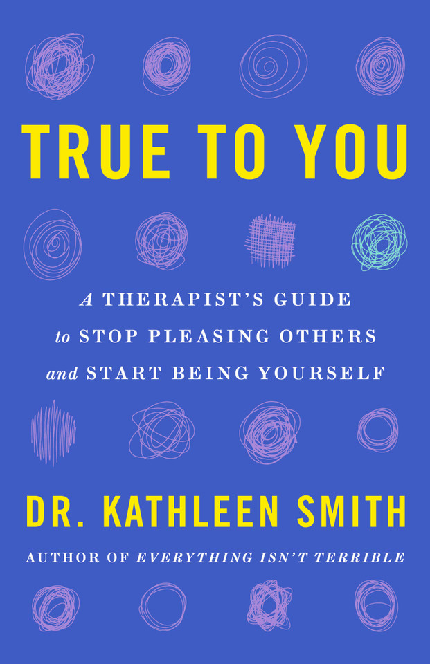 True to You: A Therapist's Guide to Stop Pleasing Others and Start Being Yourself book cover by Kathleen Smith