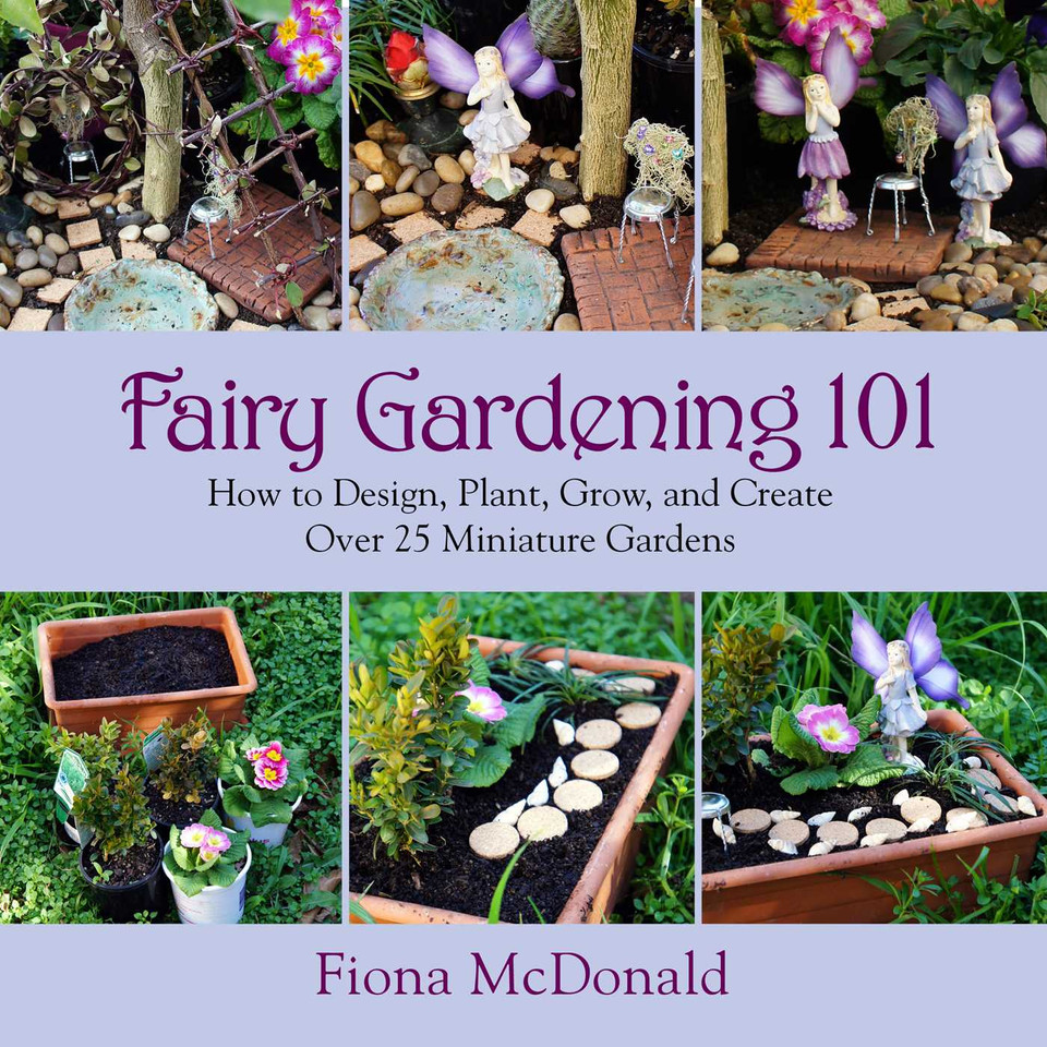Fairy Gardening 101: How to Design, Plant, Grow, and Create Over 25 Miniature Gardens book cover by Fiona McDonald