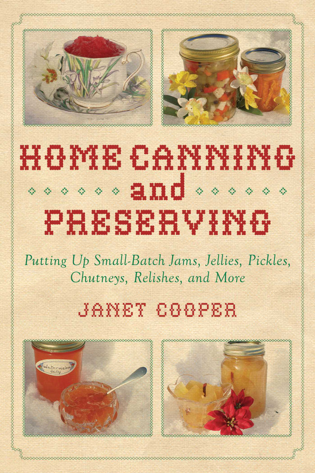 Home Canning and Preserving: Putting Up Small-Batch Jams, Jellies, Pickles, Chutneys, Relishes, and More book cover by Janet Cooper