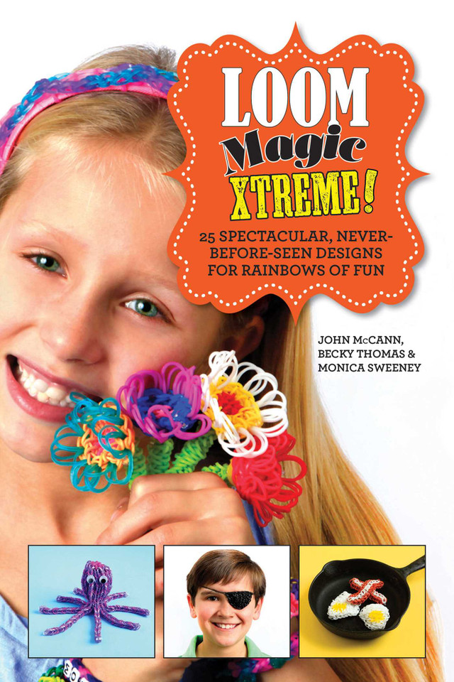Loom Magic Xtreme!: 25 Spectacular, Never-Before-Seen Designs for Rainbows of Fun book cover by John McCann, Becky Thomas, Monica Sweeney