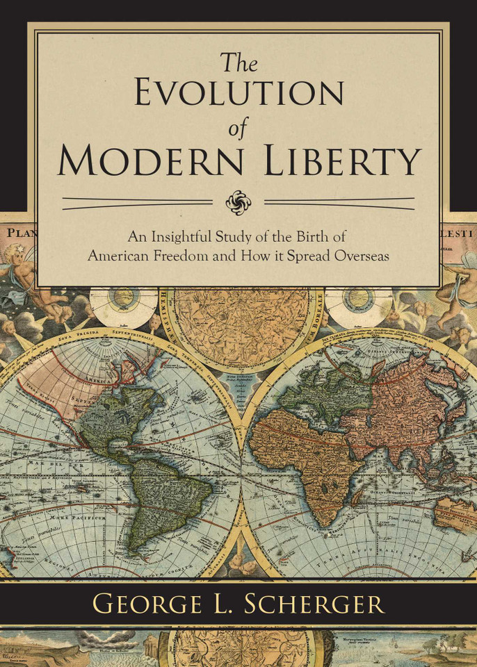 The Evolution of Modern Liberty: An Insightful Study of the Birth of American Freedom and How It Spread Overseas book cover by George L. Scherger