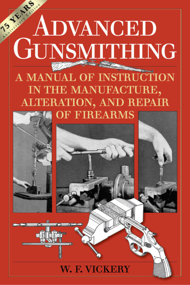 Advanced Gunsmithing: A Manual of Instruction in the Manufacture, Alteration, and Repair of Firearms (75th Anniversary Edition) book cover by W. F. Vickery