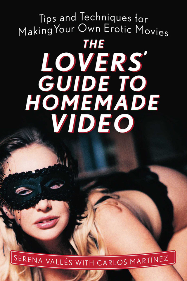 The Lovers' Guide to Homemade Video: Tips and Techniques for Making Your Own Erotic Movies book cover by Serena Vallés