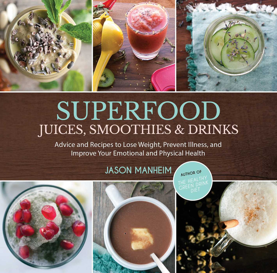 Superfood Juices, Smoothies & Drinks: Advice and Recipes to Lose Weight, Prevent Illness, and Improve Your Emotional and Physical Health book cover by Jason Manheim